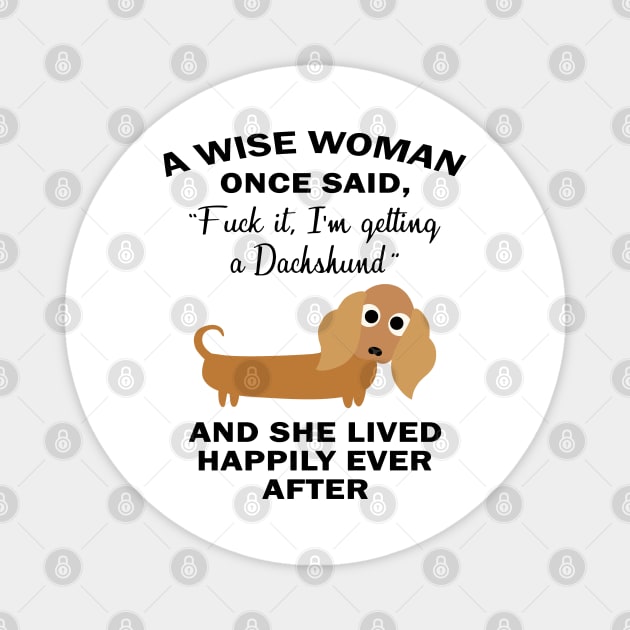 a wise woman once said I am getting a dachshund and she lived happily ever after Magnet by kenjones